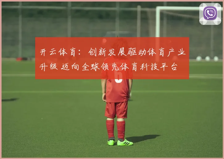 开云体育：创新发展驱动体育产业升级 迈向全球领先体育科技平台